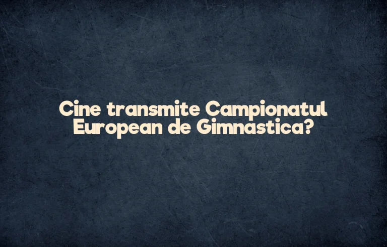 cine transmite campionatul european de gimnastica