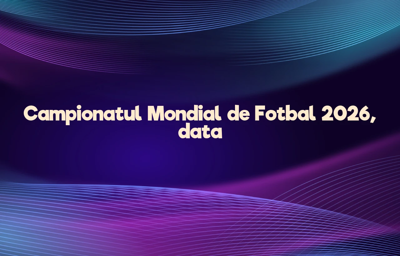 campionatul mondial de fotbal 2026 data