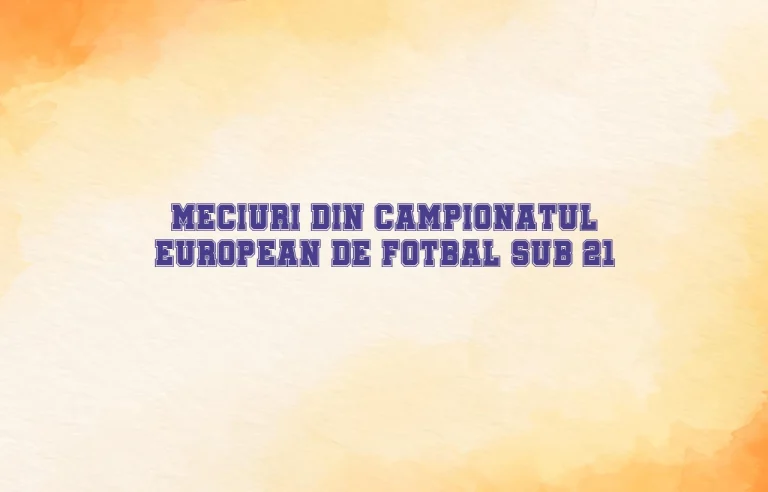 meciuri din campionatul european de fotbal sub-21