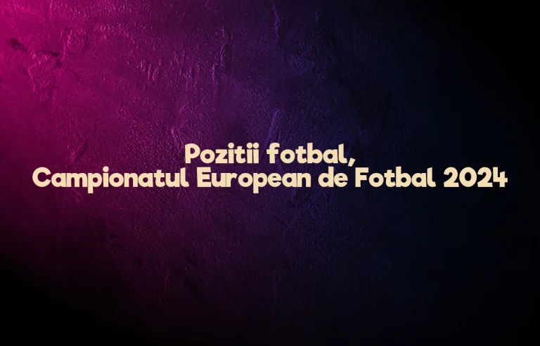 pozitii fotbal campionatul european de fotbal 2024