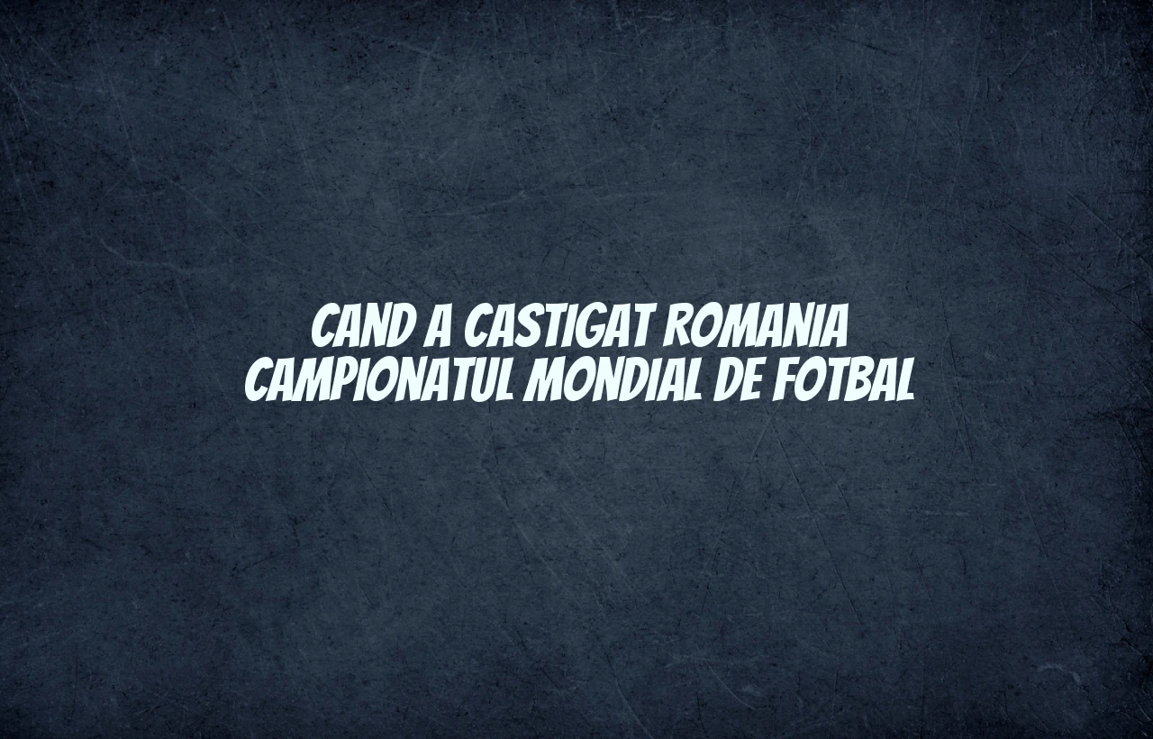 cand a castigat romania campionatul mondial de fotbal