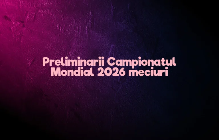 preliminarii campionatul mondial 2026 meciuri
