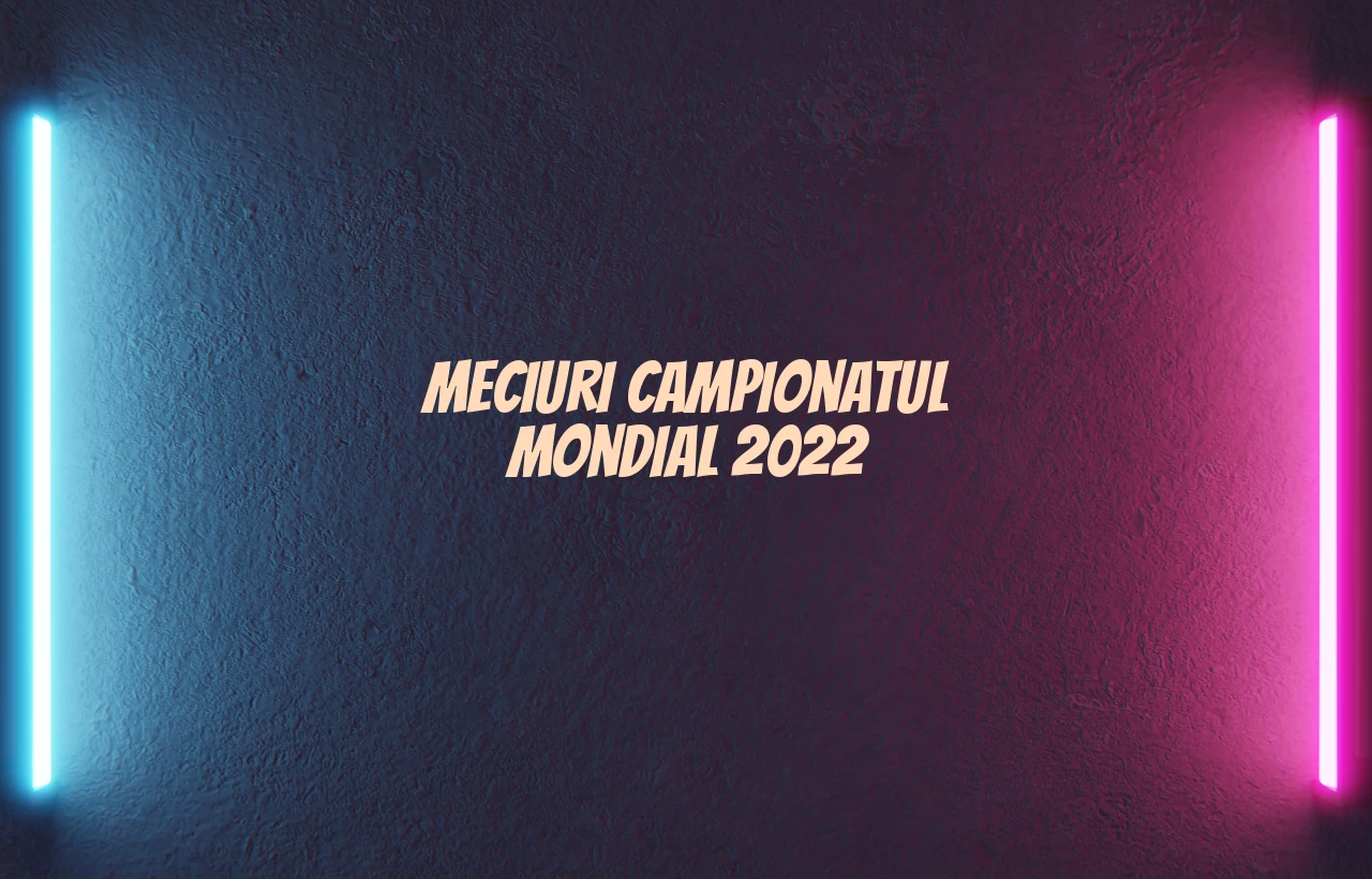 meciuri campionatul mondial 2022