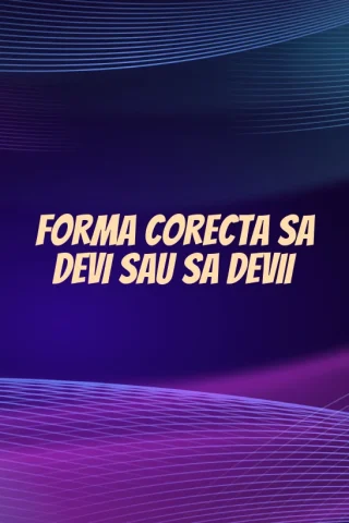 Forma corecta sa devi sau sa devii