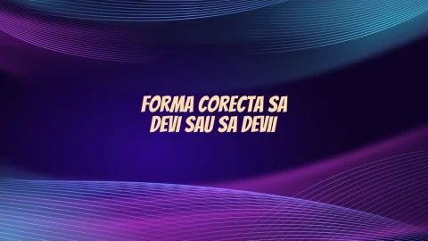Forma corecta sa devi sau sa devii